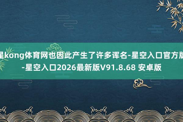 星kong体育网也因此产生了许多诨名-星空入口官方版-星空入口2026最新版V91.8.68 安卓版