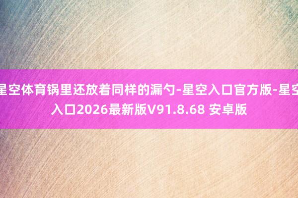 星空体育锅里还放着同样的漏勺-星空入口官方版-星空入口2026最新版V91.8.68 安卓版