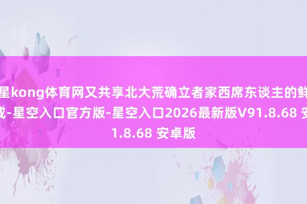 星kong体育网又共享北大荒确立者家西席东谈主的鲜美训戒-星空入口官方版-星空入口2026最新版V91.8.68 安卓版